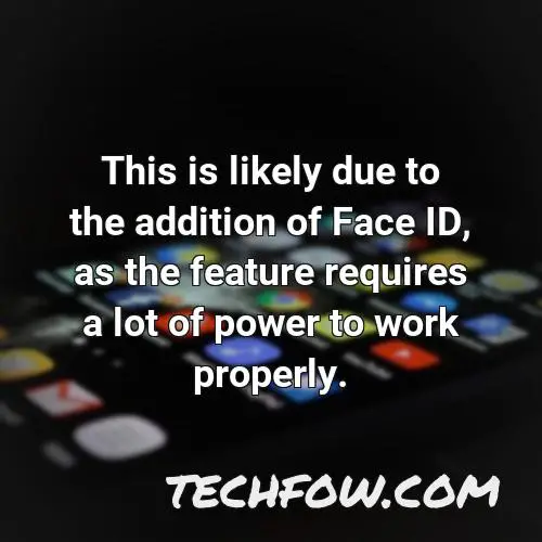 this is likely due to the addition of face id as the feature requires a lot of power to work properly