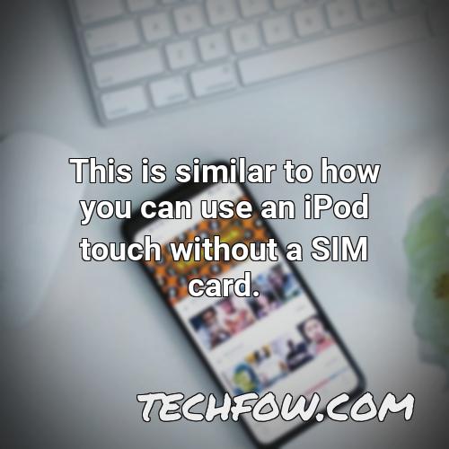 this is similar to how you can use an ipod touch without a sim card