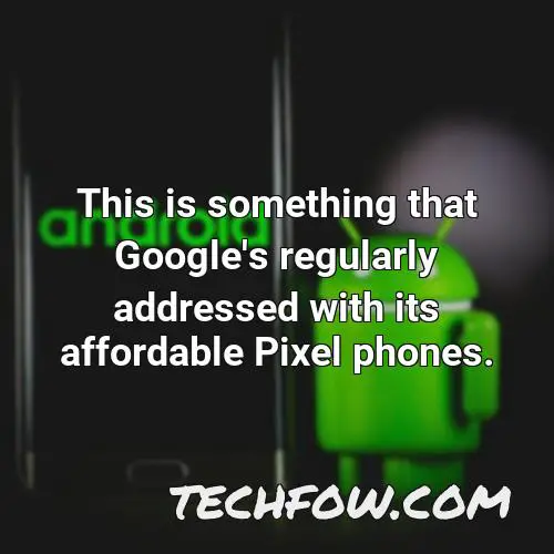 this is something that google s regularly addressed with its affordable pixel phones