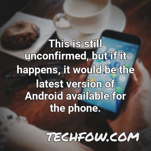 this is still unconfirmed but if it happens it would be the latest version of android available for the phone