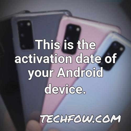 this is the activation date of your android device