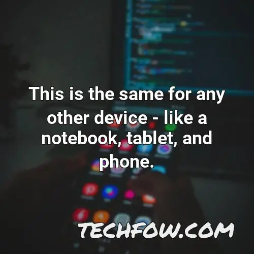 this is the same for any other device like a notebook tablet and phone