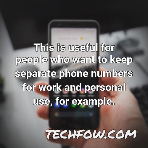 this is useful for people who want to keep separate phone numbers for work and personal use for