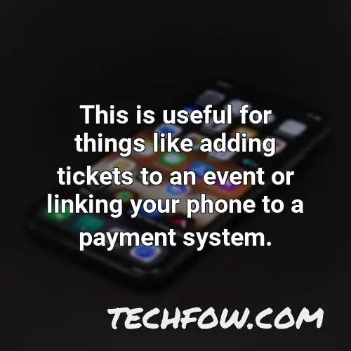 this is useful for things like adding tickets to an event or linking your phone to a payment system