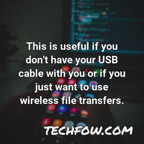 this is useful if you don t have your usb cable with you or if you just want to use wireless file transfers