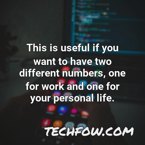 this is useful if you want to have two different numbers one for work and one for your personal life