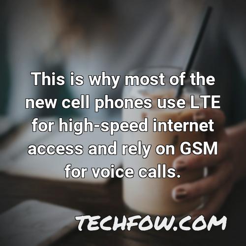 this is why most of the new cell phones use lte for high speed internet access and rely on gsm for voice calls