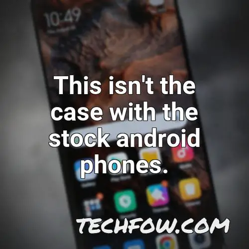 this isn t the case with the stock android phones