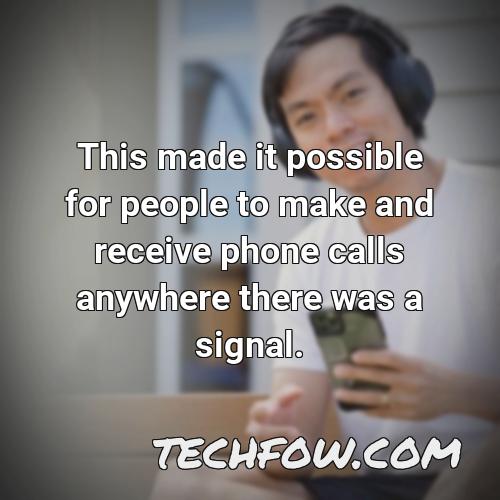 this made it possible for people to make and receive phone calls anywhere there was a signal