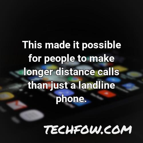 this made it possible for people to make longer distance calls than just a landline phone