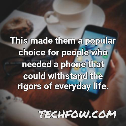 this made them a popular choice for people who needed a phone that could withstand the rigors of everyday life