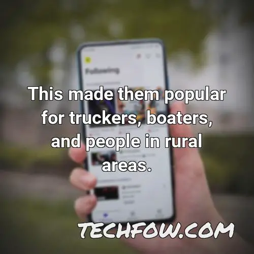 this made them popular for truckers boaters and people in rural areas 1
