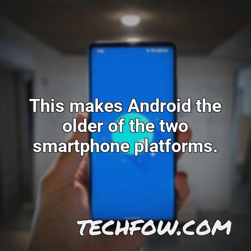 this makes android the older of the two smartphone platforms
