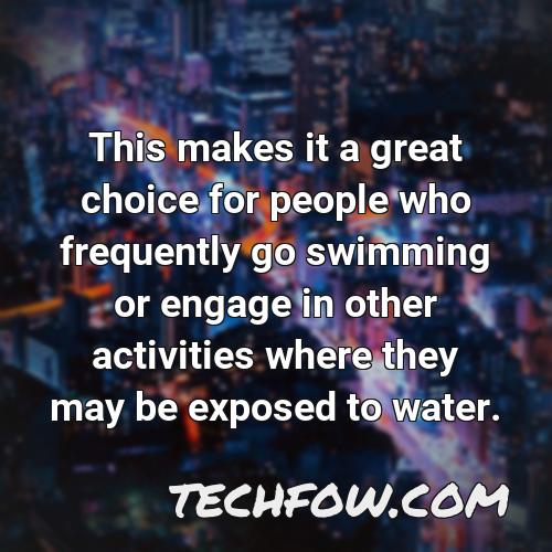 this makes it a great choice for people who frequently go swimming or engage in other activities where they may be exposed to water