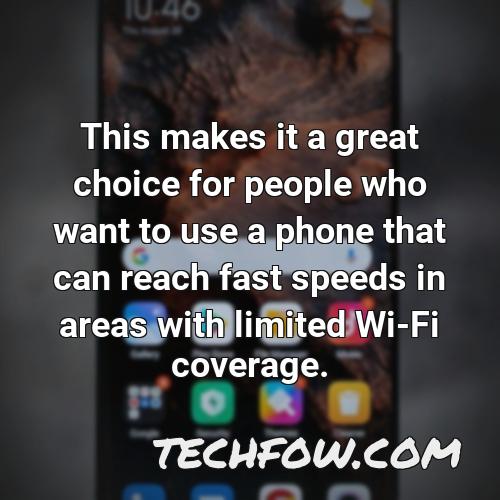this makes it a great choice for people who want to use a phone that can reach fast speeds in areas with limited wi fi coverage