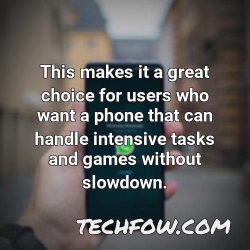 this makes it a great choice for users who want a phone that can handle intensive tasks and games without slowdown