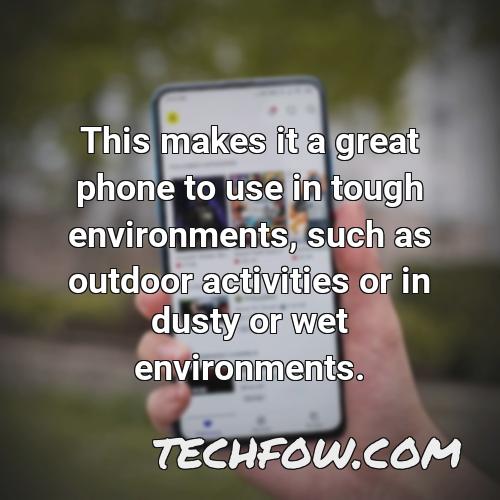 this makes it a great phone to use in tough environments such as outdoor activities or in dusty or wet environments