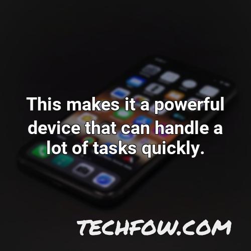 this makes it a powerful device that can handle a lot of tasks quickly