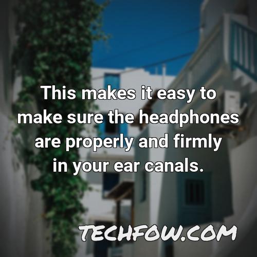 this makes it easy to make sure the headphones are properly and firmly in your ear canals