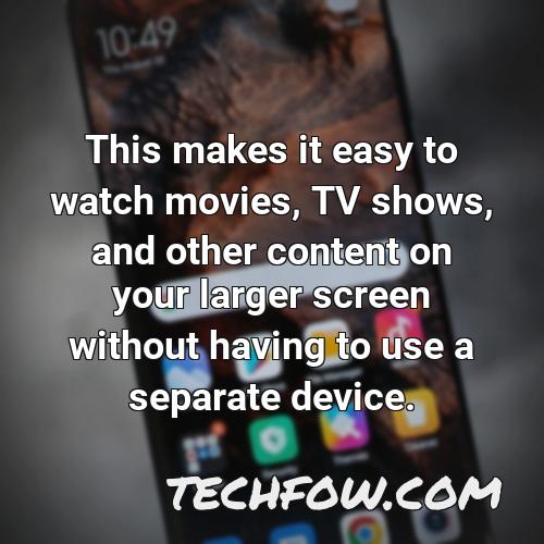 this makes it easy to watch movies tv shows and other content on your larger screen without having to use a separate device
