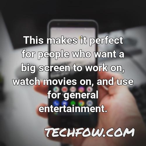 this makes it perfect for people who want a big screen to work on watch movies on and use for general entertainment