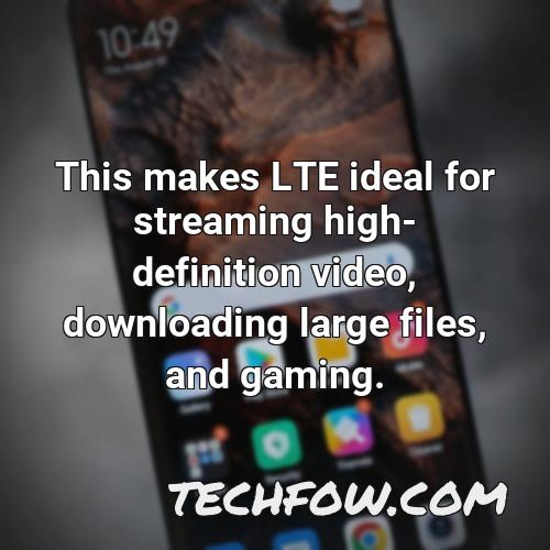 this makes lte ideal for streaming high definition video downloading large files and gaming