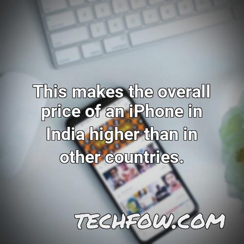 this makes the overall price of an iphone in india higher than in other countries