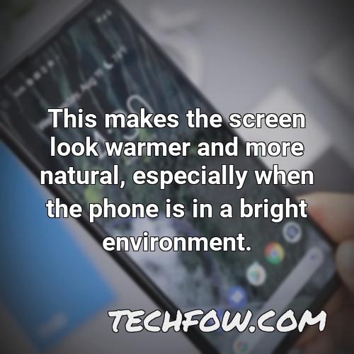 this makes the screen look warmer and more natural especially when the phone is in a bright environment