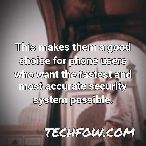 this makes them a good choice for phone users who want the fastest and most accurate security system possible