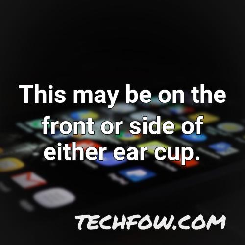 this may be on the front or side of either ear cup