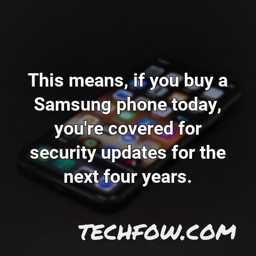 this means if you buy a samsung phone today you re covered for security updates for the next four years