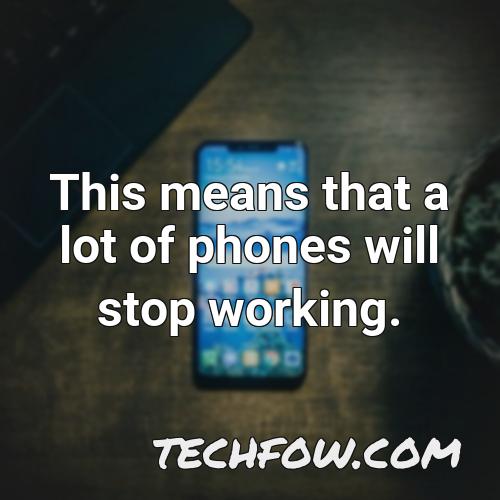 this means that a lot of phones will stop working