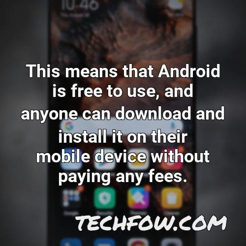 this means that android is free to use and anyone can download and install it on their mobile device without paying any fees