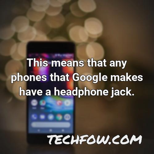 this means that any phones that google makes have a headphone jack