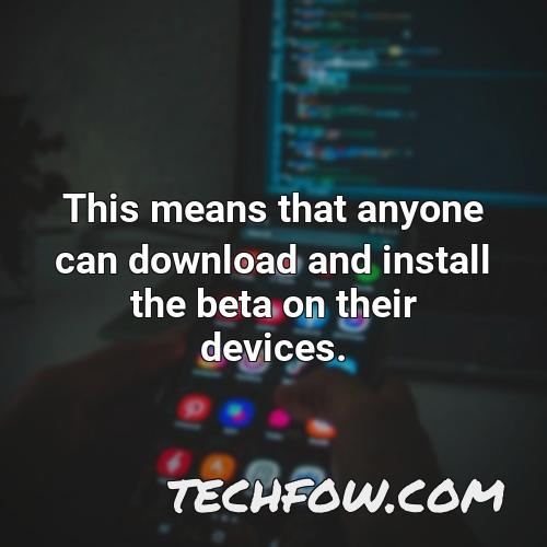 this means that anyone can download and install the beta on their devices