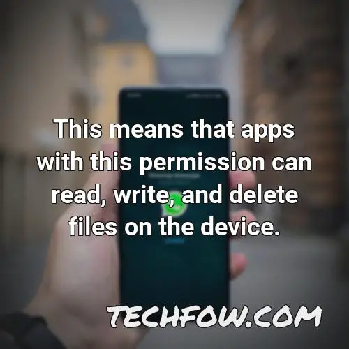 this means that apps with this permission can read write and delete files on the device