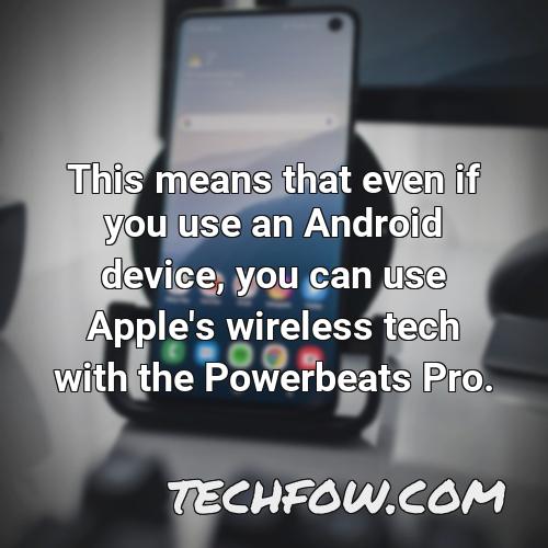this means that even if you use an android device you can use apple s wireless tech with the powerbeats pro