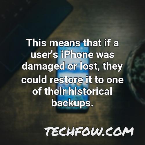 this means that if a user s iphone was damaged or lost they could restore it to one of their historical backups