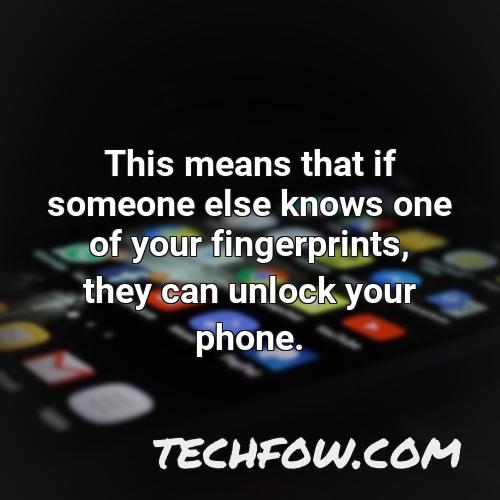 this means that if someone else knows one of your fingerprints they can unlock your phone