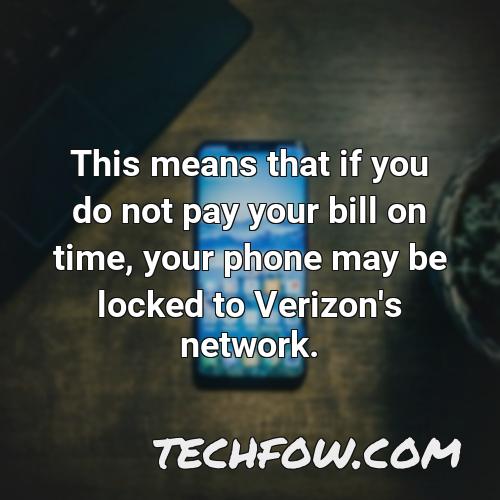 this means that if you do not pay your bill on time your phone may be locked to verizon s network