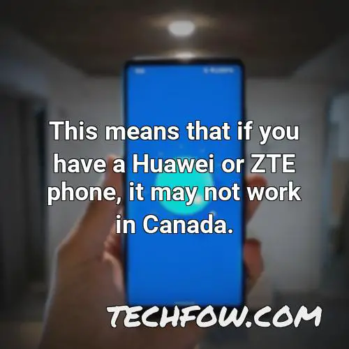 this means that if you have a huawei or zte phone it may not work in canada