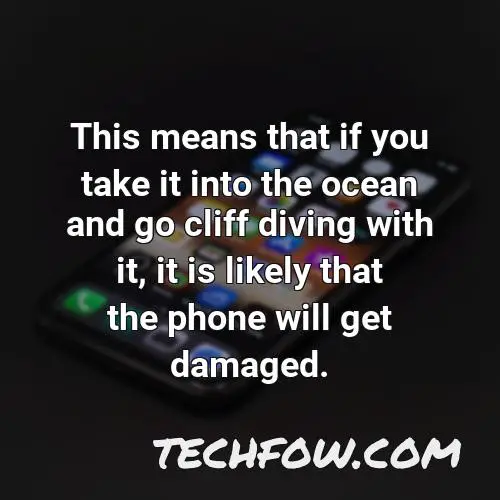 this means that if you take it into the ocean and go cliff diving with it it is likely that the phone will get damaged