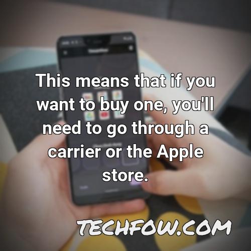 this means that if you want to buy one you ll need to go through a carrier or the apple store