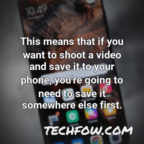 this means that if you want to shoot a video and save it to your phone you re going to need to save it somewhere else first