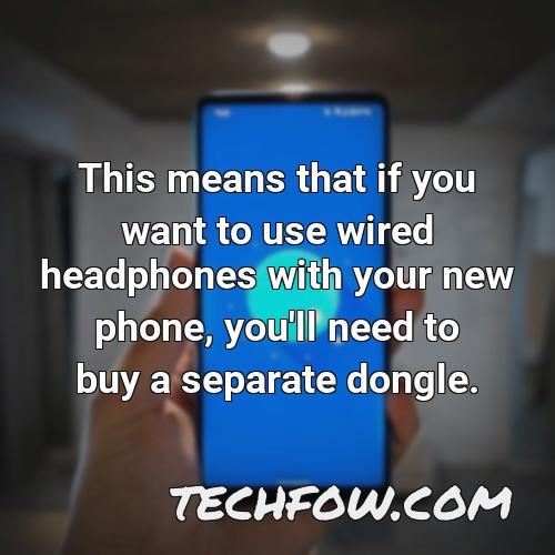 this means that if you want to use wired headphones with your new phone you ll need to buy a separate dongle