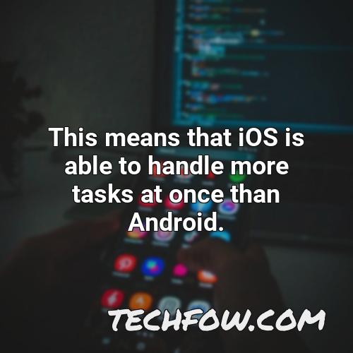 this means that ios is able to handle more tasks at once than android