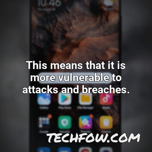 this means that it is more vulnerable to attacks and breaches