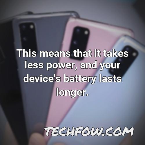 this means that it takes less power and your device s battery lasts longer 2