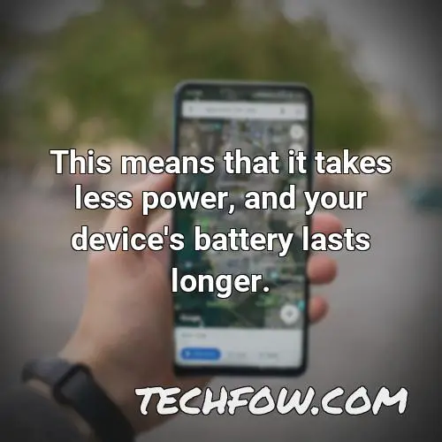 this means that it takes less power and your device s battery lasts longer