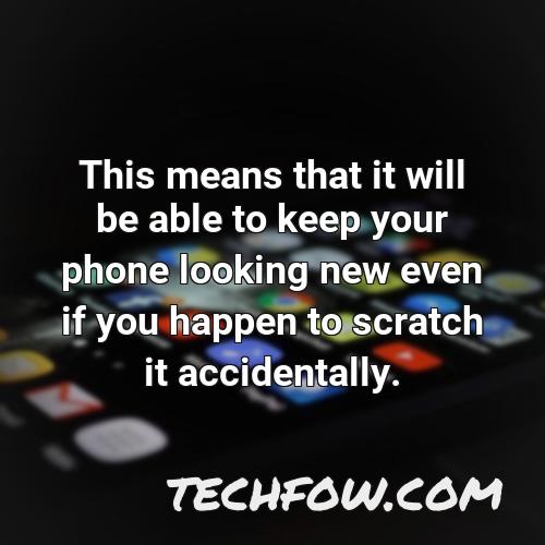 this means that it will be able to keep your phone looking new even if you happen to scratch it accidentally